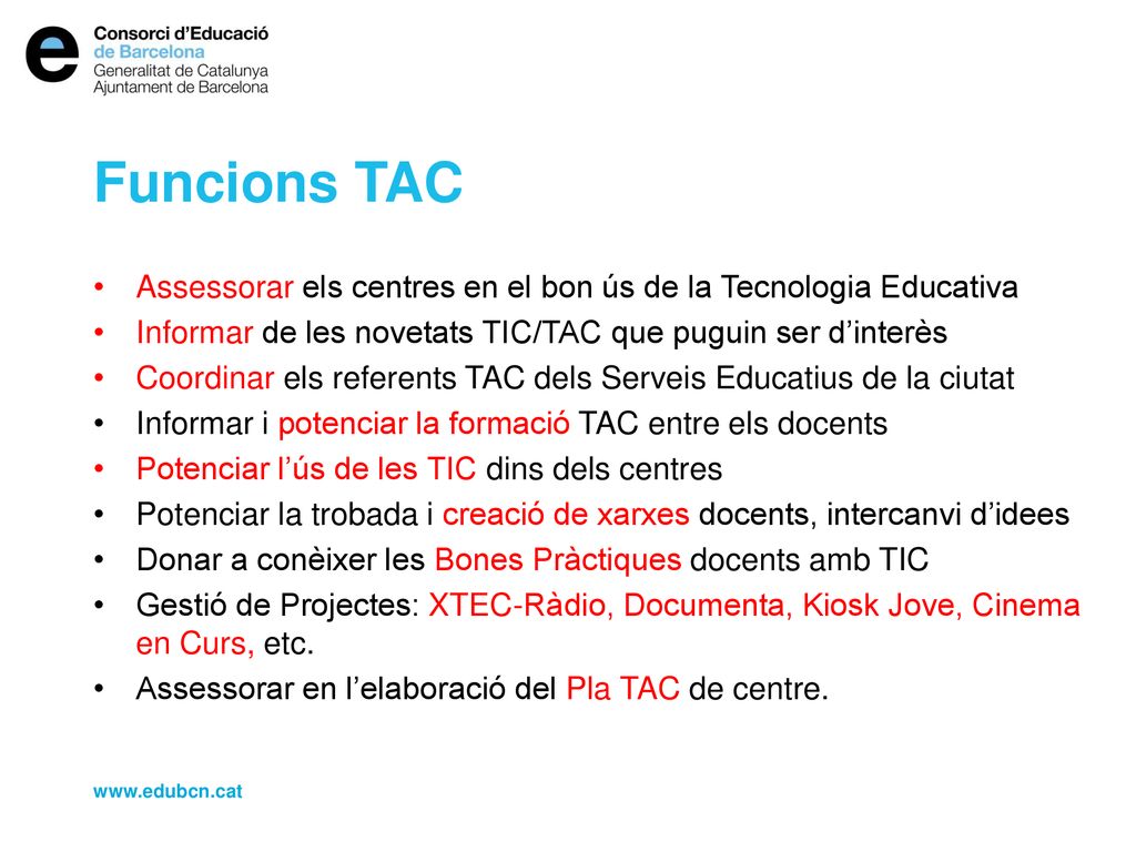 Funcions TAC Assessorar els centres en el bon ús de la Tecnologia Educativa. Informar de les novetats TIC/TAC que puguin ser d’interès.