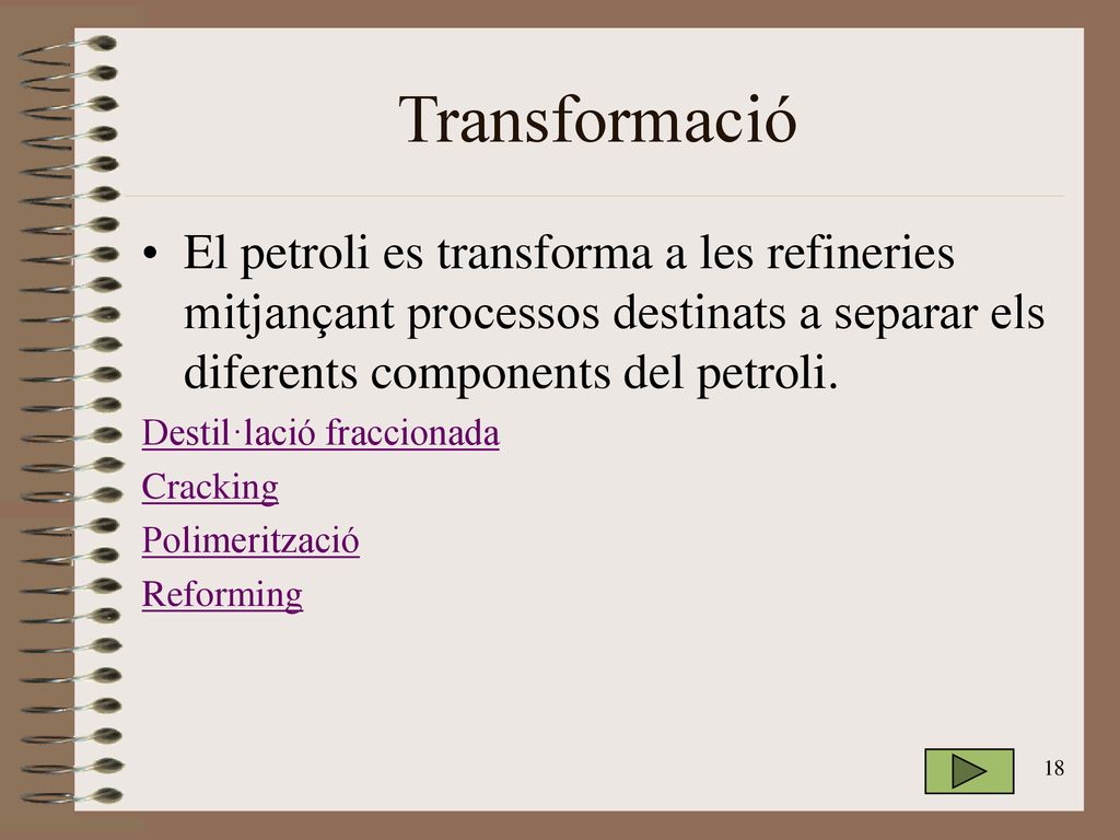 Transformació El petroli es transforma a les refineries mitjançant processos destinats a separar els diferents components del petroli.