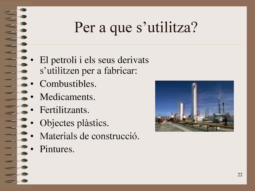 Per a que s’utilitza El petroli i els seus derivats s’utilitzen per a fabricar: Combustibles. Medicaments.