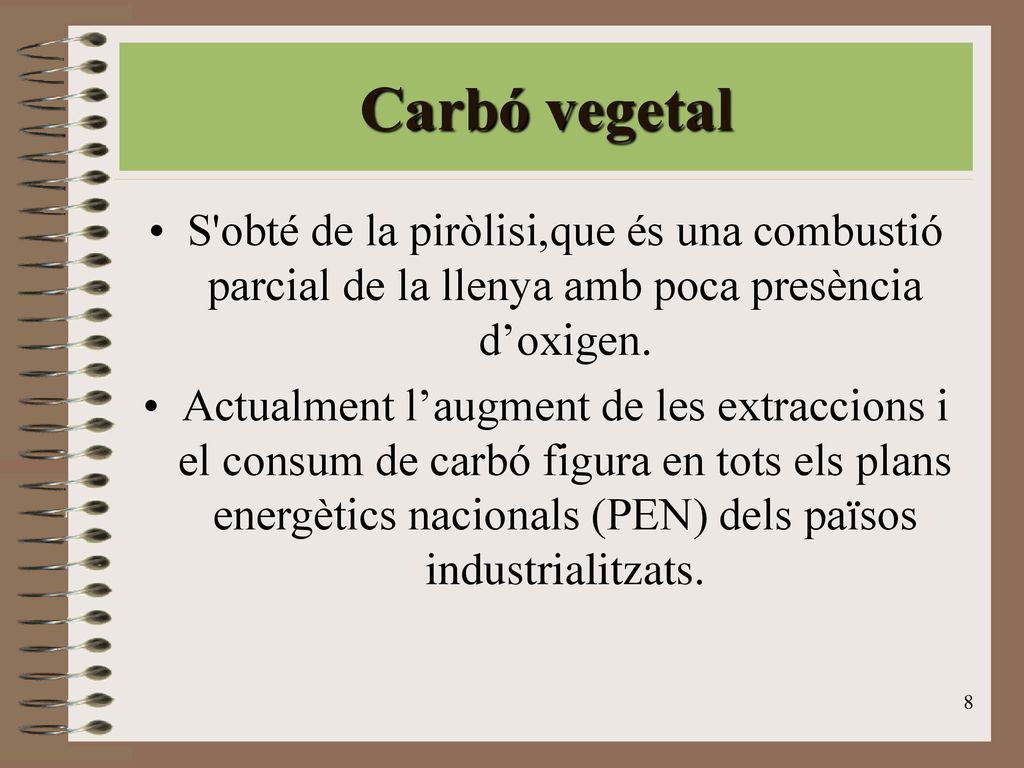 Carbó vegetal S obté de la piròlisi,que és una combustió parcial de la llenya amb poca presència d’oxigen.
