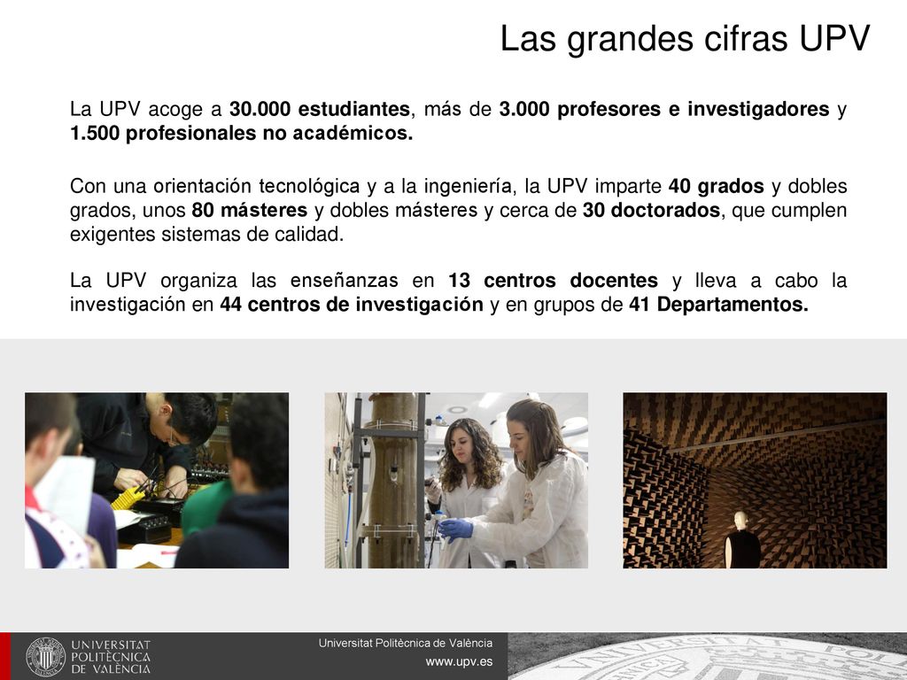 Las grandes cifras UPV La UPV acoge a estudiantes, más de profesores e investigadores y profesionales no académicos.