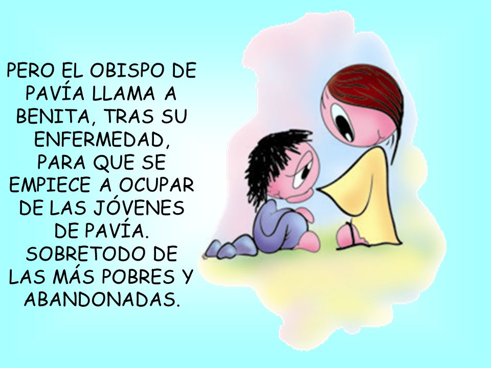 PERO EL OBISPO DE PAVÍA LLAMA A BENITA, TRAS SU ENFERMEDAD, PARA QUE SE EMPIECE A OCUPAR DE LAS JÓVENES DE PAVÍA.