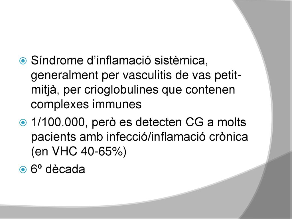 Crioglobulinèmia Síndrome d’inflamació sistèmica, generalment per vasculitis de vas petit- mitjà, per crioglobulines que contenen complexes immunes.