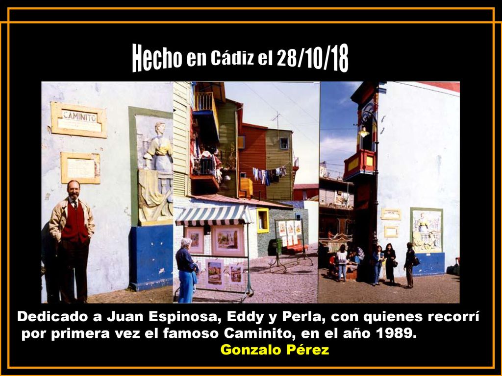 Hecho en Cádiz el 28/10/18 Dedicado a Juan Espinosa, Eddy y Perla, con quienes recorrí. por primera vez el famoso Caminito, en el año