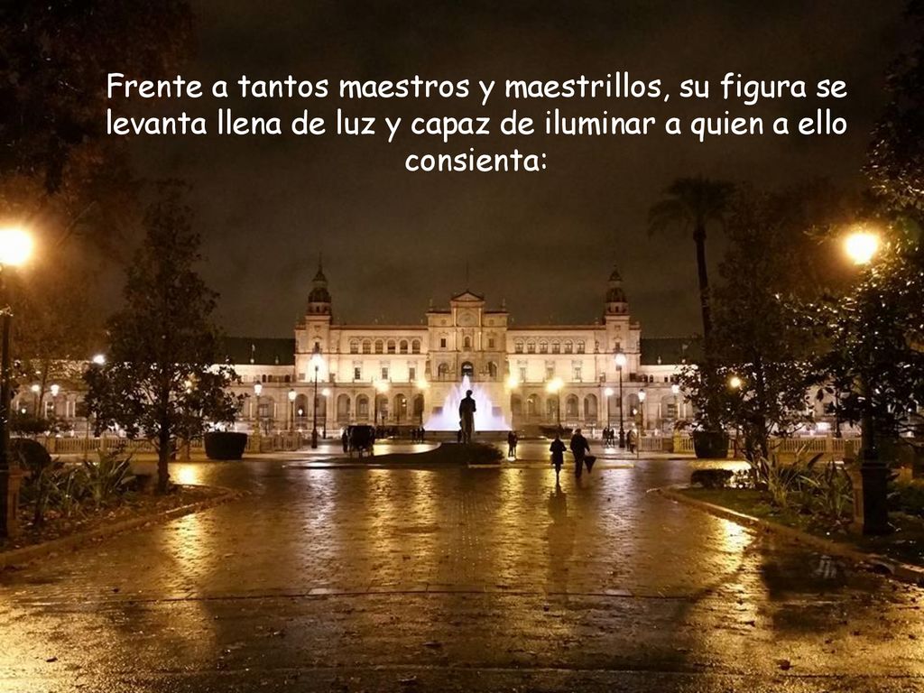 Frente a tantos maestros y maestrillos, su figura se levanta llena de luz y capaz de iluminar a quien a ello consienta:
