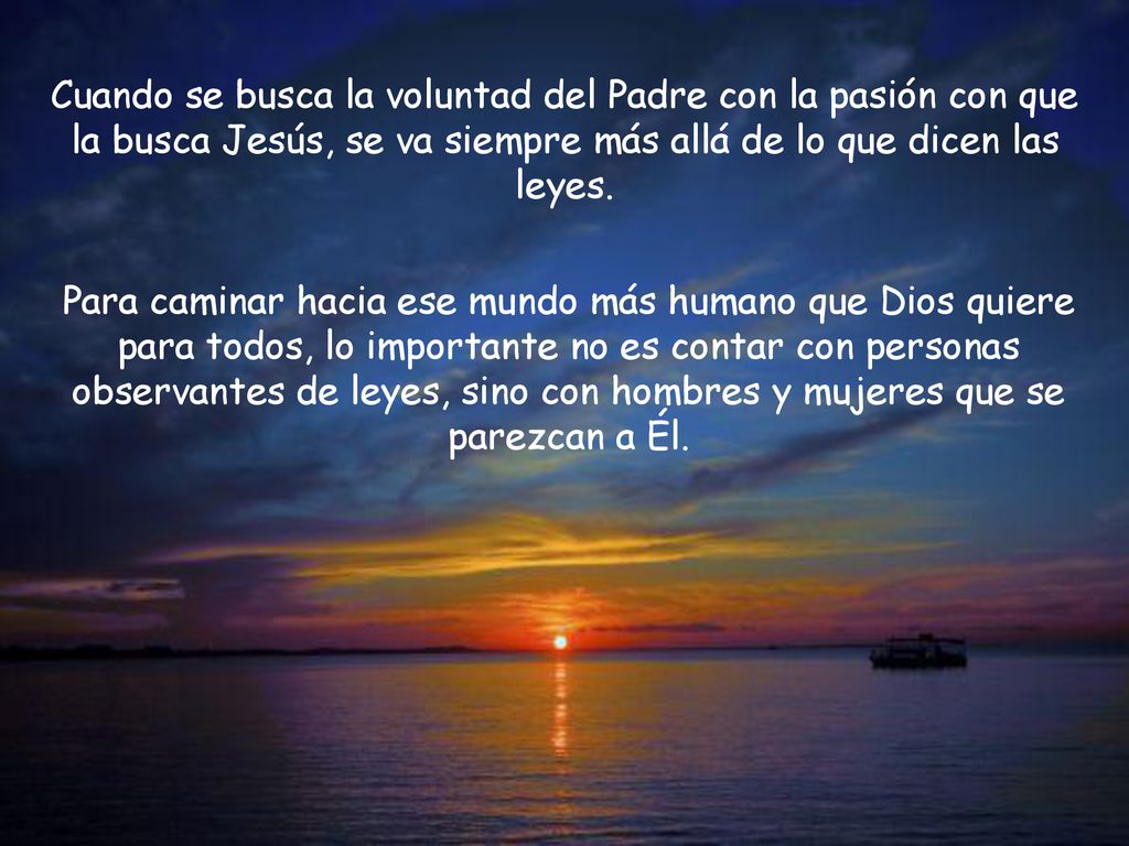 Cuando se busca la voluntad del Padre con la pasión con que la busca Jesús, se va siempre más allá de lo que dicen las leyes.