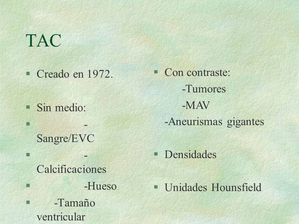 TAC Creado en Con contraste: -Tumores -MAV Sin medio: