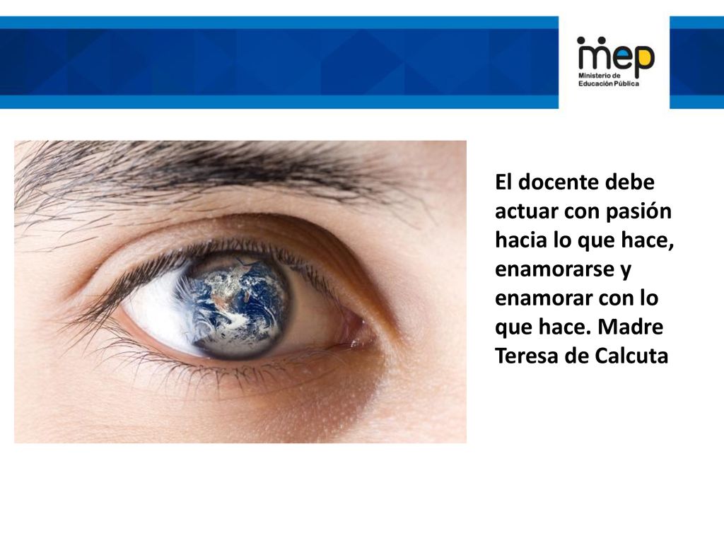 El docente debe actuar con pasión hacia lo que hace, enamorarse y enamorar con lo que hace.