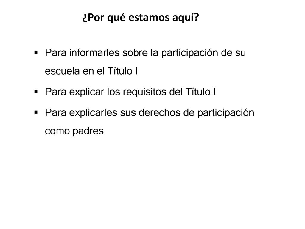 ¿Por qué estamos aquí Para informarles sobre la participación de su escuela en el Título I. Para explicar los requisitos del Título I.