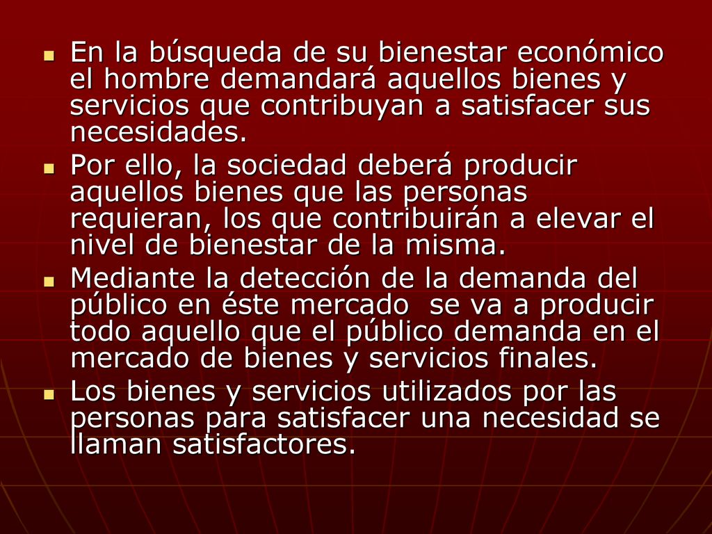 En la búsqueda de su bienestar económico el hombre demandará aquellos bienes y servicios que contribuyan a satisfacer sus necesidades.