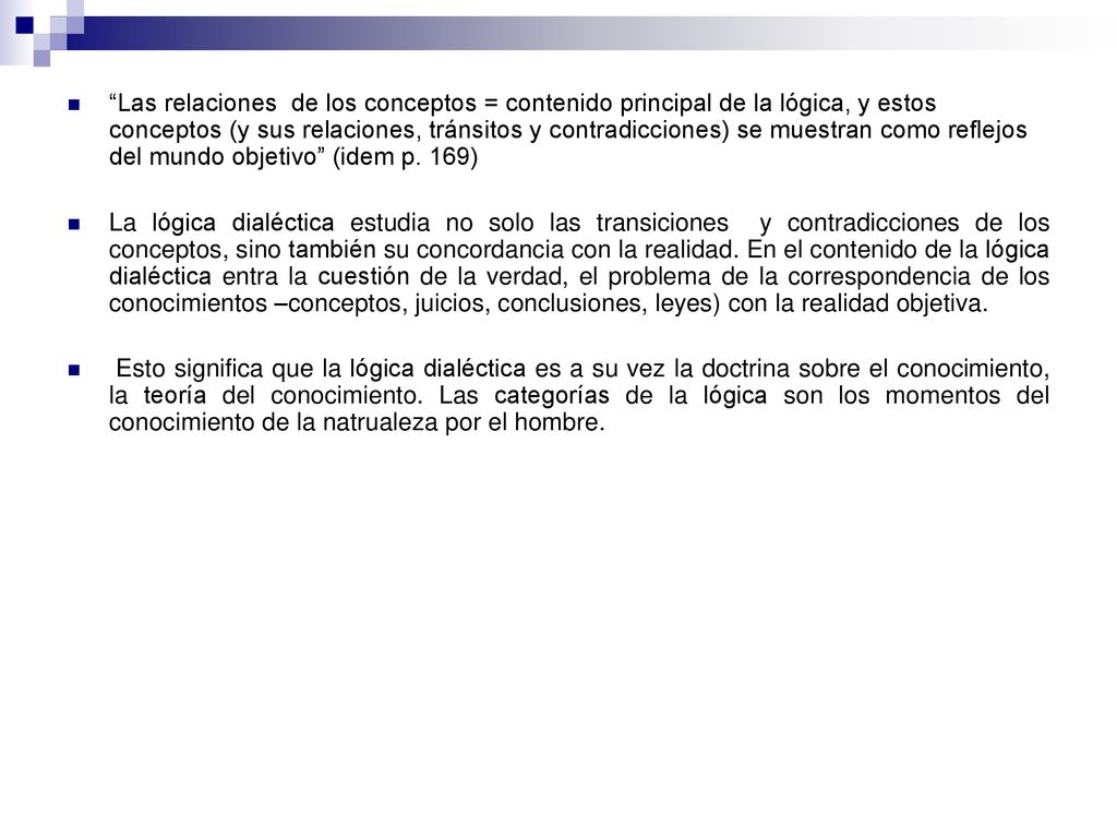 Las relaciones de los conceptos = contenido principal de la lógica, y estos conceptos (y sus relaciones, tránsitos y contradicciones) se muestran como reflejos del mundo objetivo (idem p. 169)