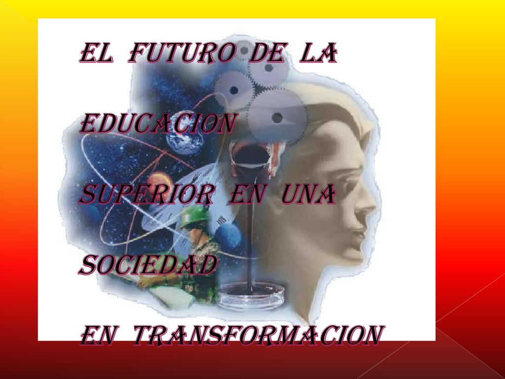 EL FUTURO DE LA EDUCACION SUPERIOR EN UNA SOCIEDAD EN TRANSFORMACION