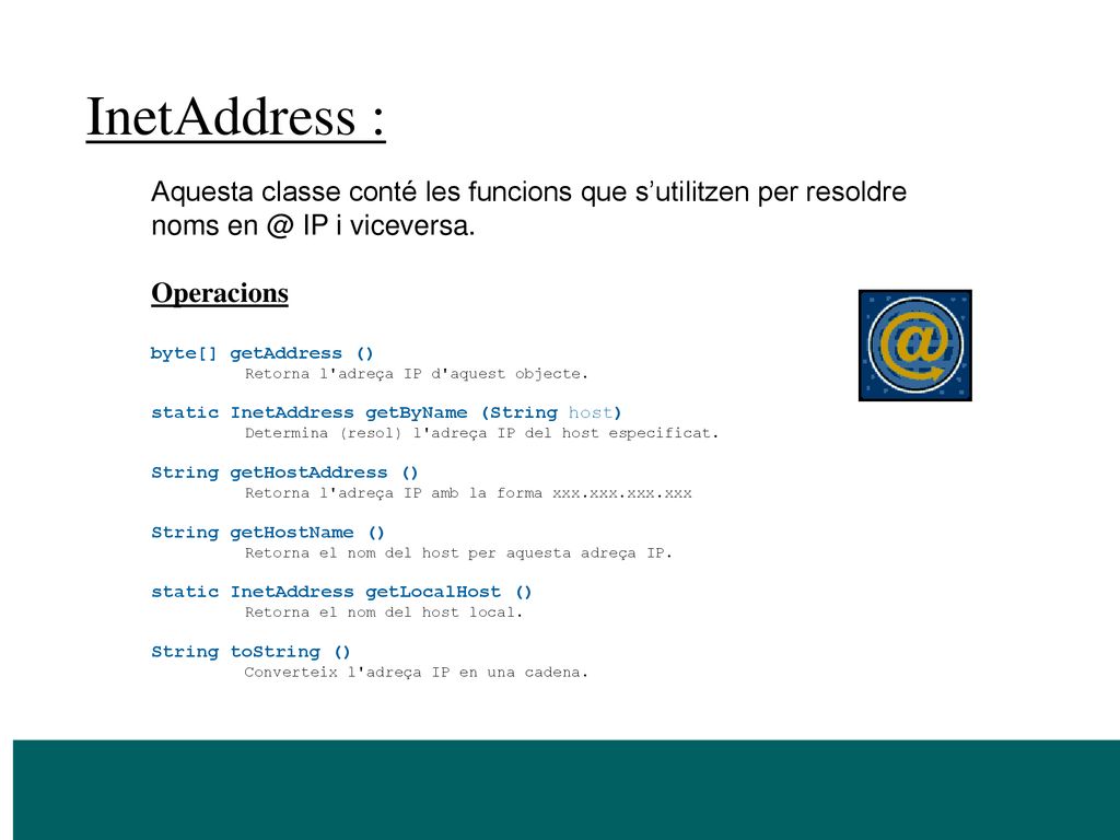 InetAddress : Aquesta classe conté les funcions que s’utilitzen per resoldre noms IP i viceversa.