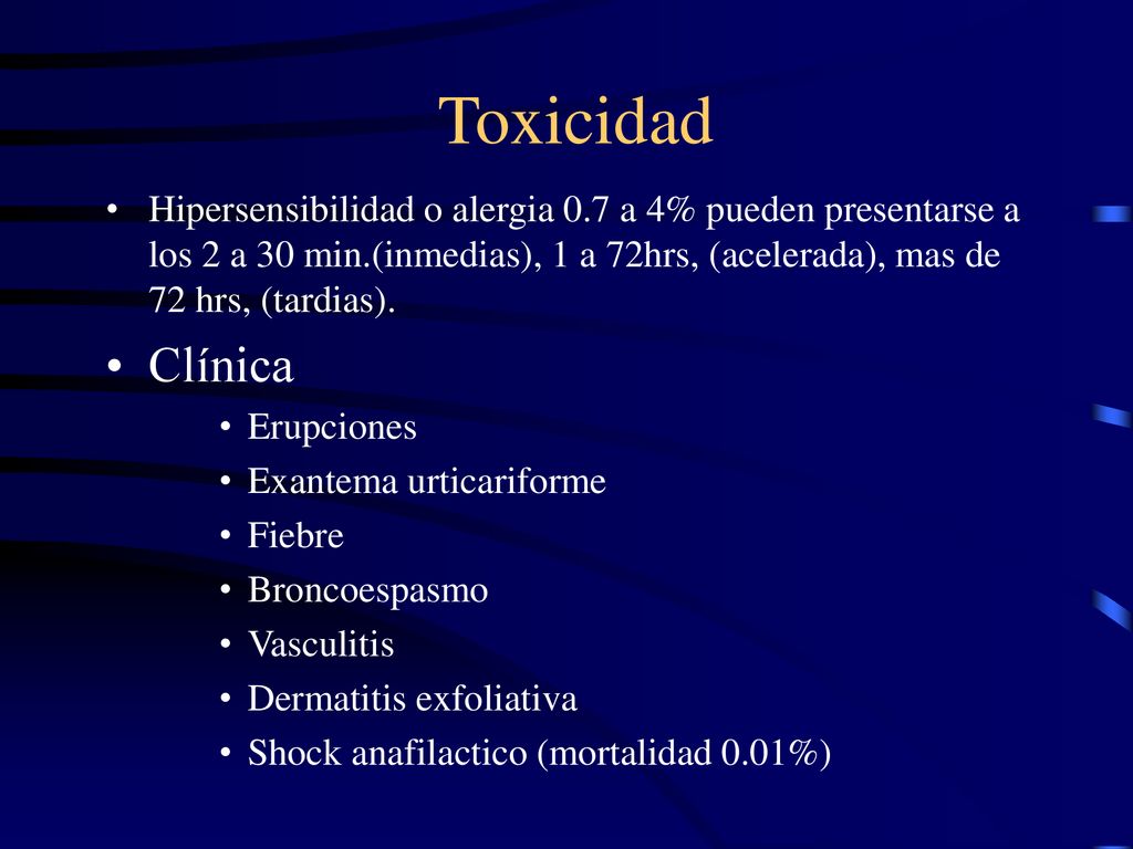 Toxicidad Hipersensibilidad o alergia 0.7 a 4% pueden presentarse a los 2 a 30 min.(inmedias), 1 a 72hrs, (acelerada), mas de 72 hrs, (tardias).