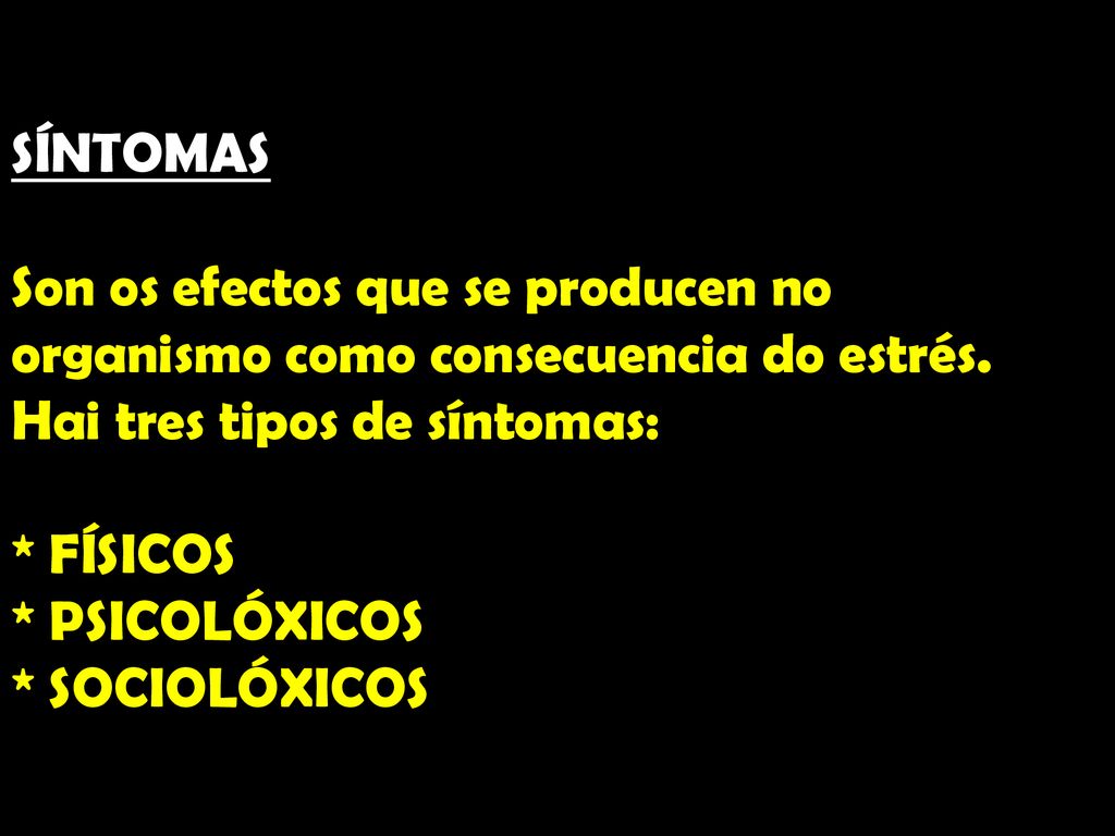 SÍNTOMAS Son os efectos que se producen no organismo como consecuencia do estrés.