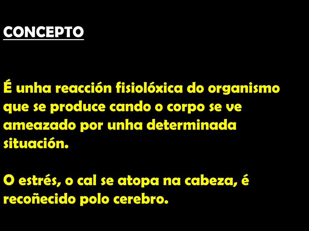 CONCEPTO É unha reacción fisiolóxica do organismo que se produce cando o corpo se ve ameazado por unha determinada situación.