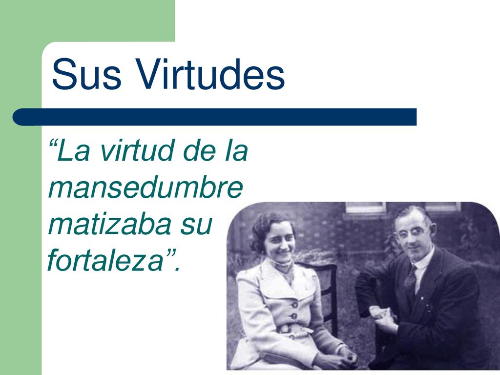 Sus Virtudes La virtud de la mansedumbre matizaba su fortaleza .