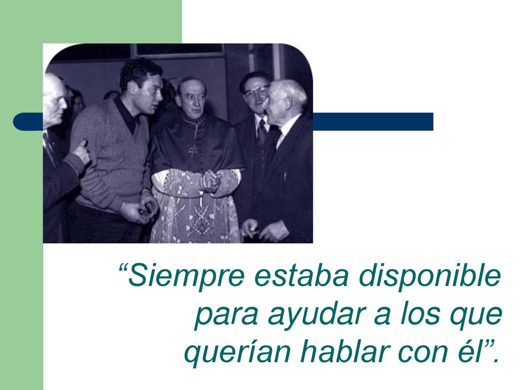 Siempre estaba disponible para ayudar a los que querían hablar con él .