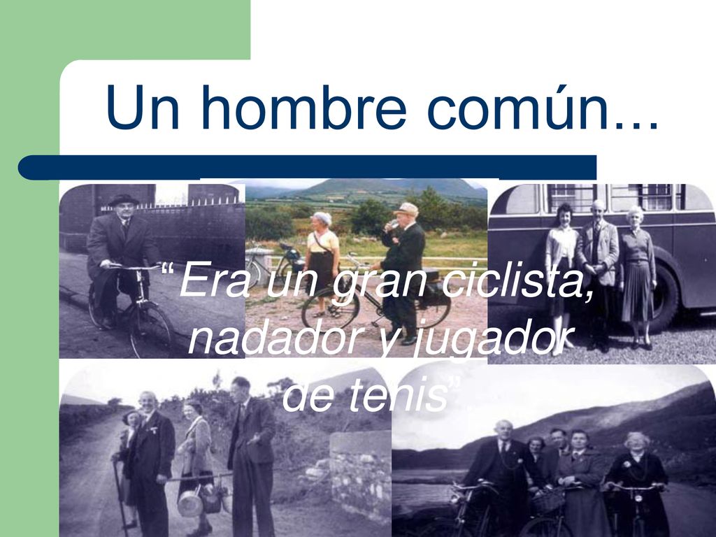 Un hombre común... Era un gran ciclista, nadador y jugador de tenis .