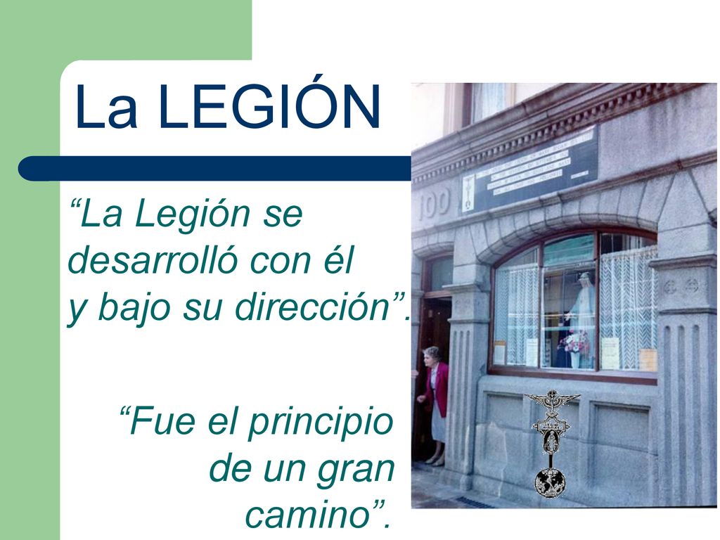 La LEGIÓN La Legión se desarrolló con él y bajo su dirección .
