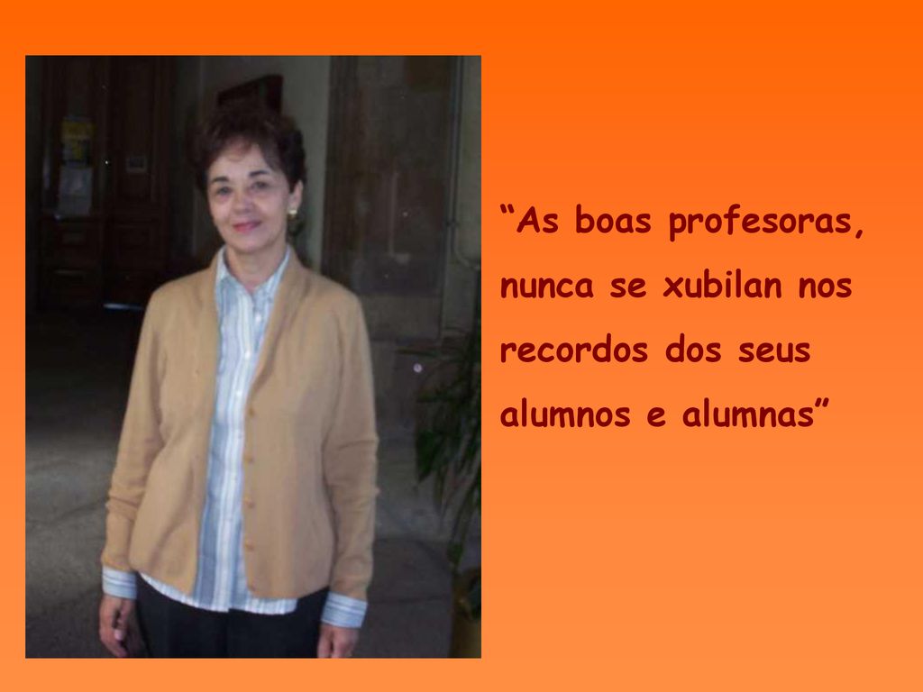 As boas profesoras, nunca se xubilan nos recordos dos seus alumnos e alumnas