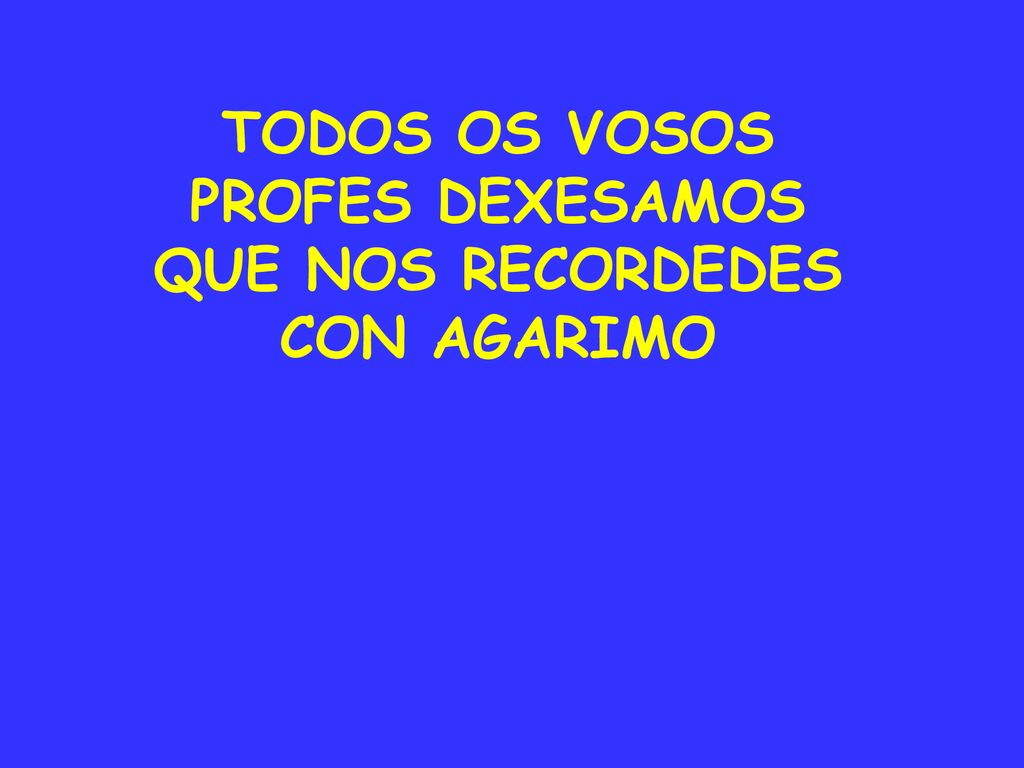 TODOS OS VOSOS PROFES DEXESAMOS QUE NOS RECORDEDES CON AGARIMO