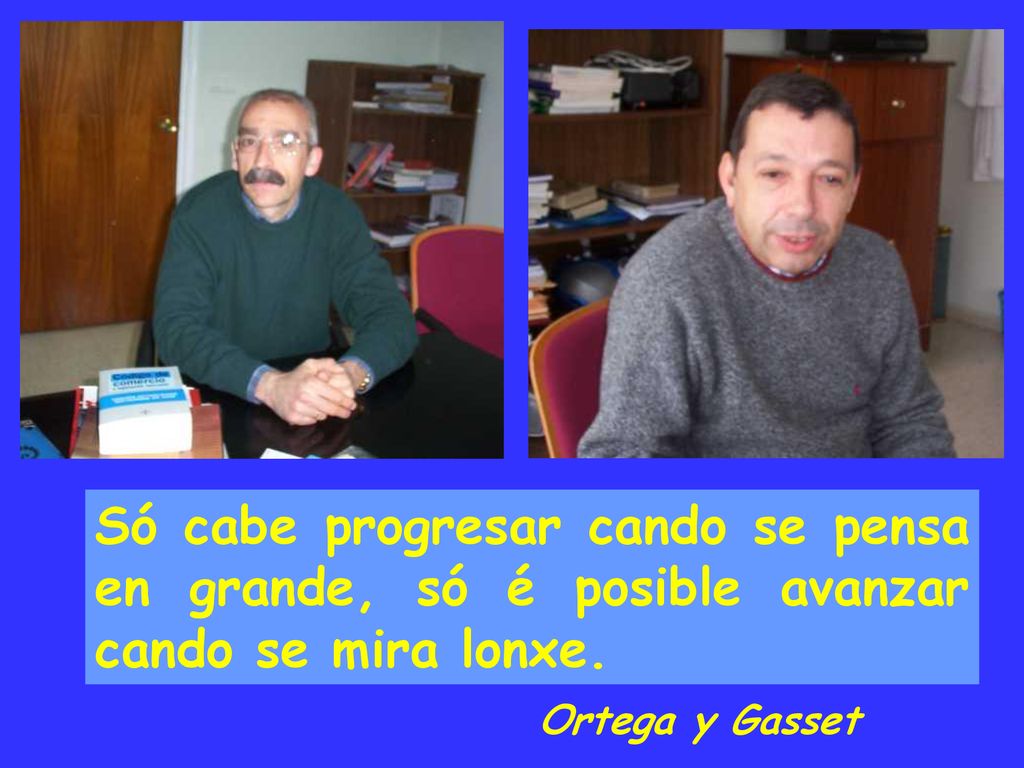 Só cabe progresar cando se pensa en grande, só é posible avanzar cando se mira lonxe.