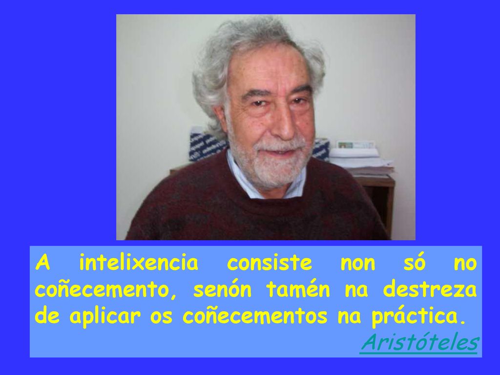 A intelixencia consiste non só no coñecemento, senón tamén na destreza de aplicar os coñecementos na práctica.