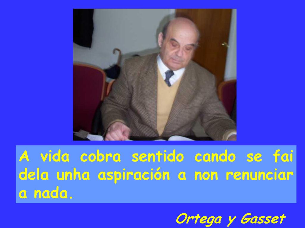 A vida cobra sentido cando se fai dela unha aspiración a non renunciar a nada.