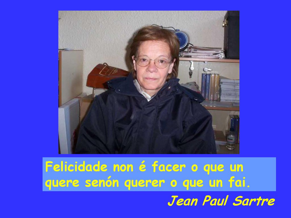 Felicidade non é facer o que un quere senón querer o que un fai.