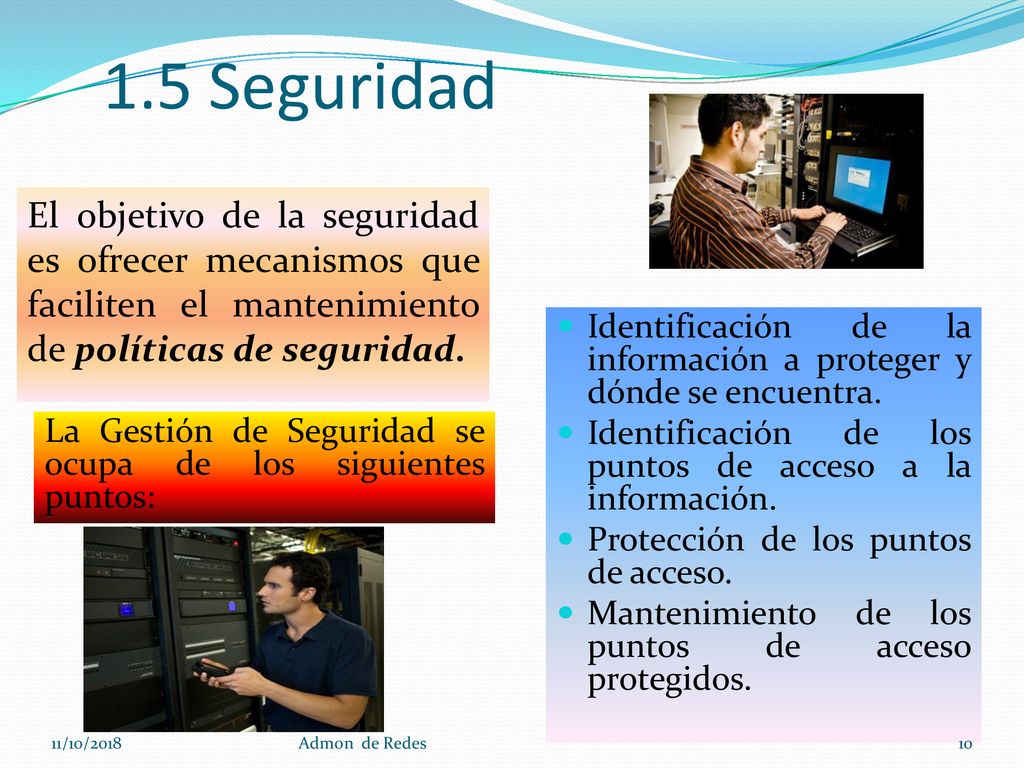 1.5 Seguridad El objetivo de la seguridad es ofrecer mecanismos que faciliten el mantenimiento de políticas de seguridad.