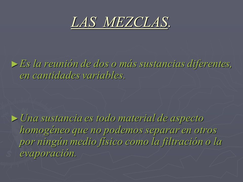 LAS MEZCLAS. Es la reunión de dos o más sustancias diferentes, en cantidades variables.