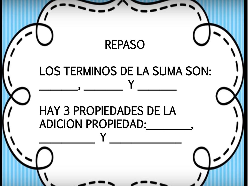REPASO LOS TERMINOS DE LA SUMA SON: _______, _______ Y _______.