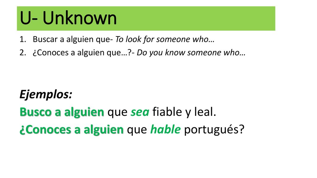 U- Unknown Ejemplos: Busco a alguien que sea fiable y leal.