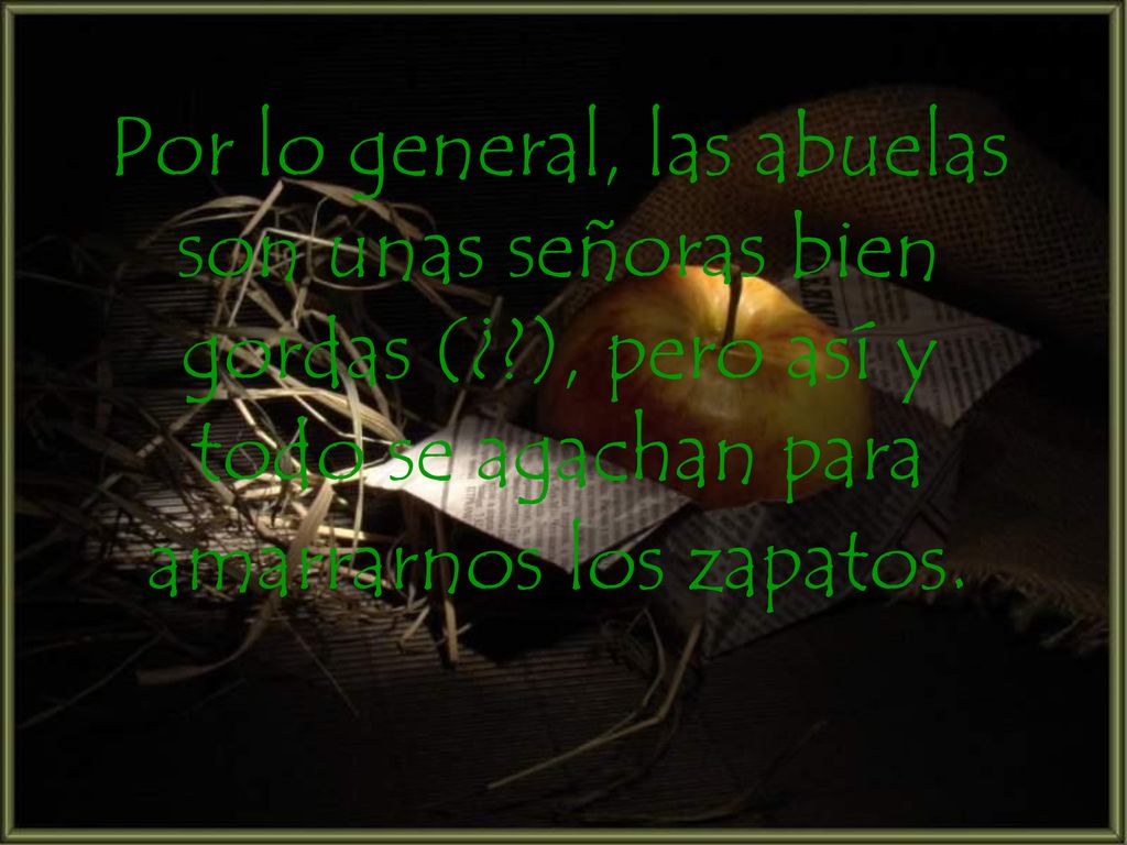 Por lo general, las abuelas son unas señoras bien gordas (¿