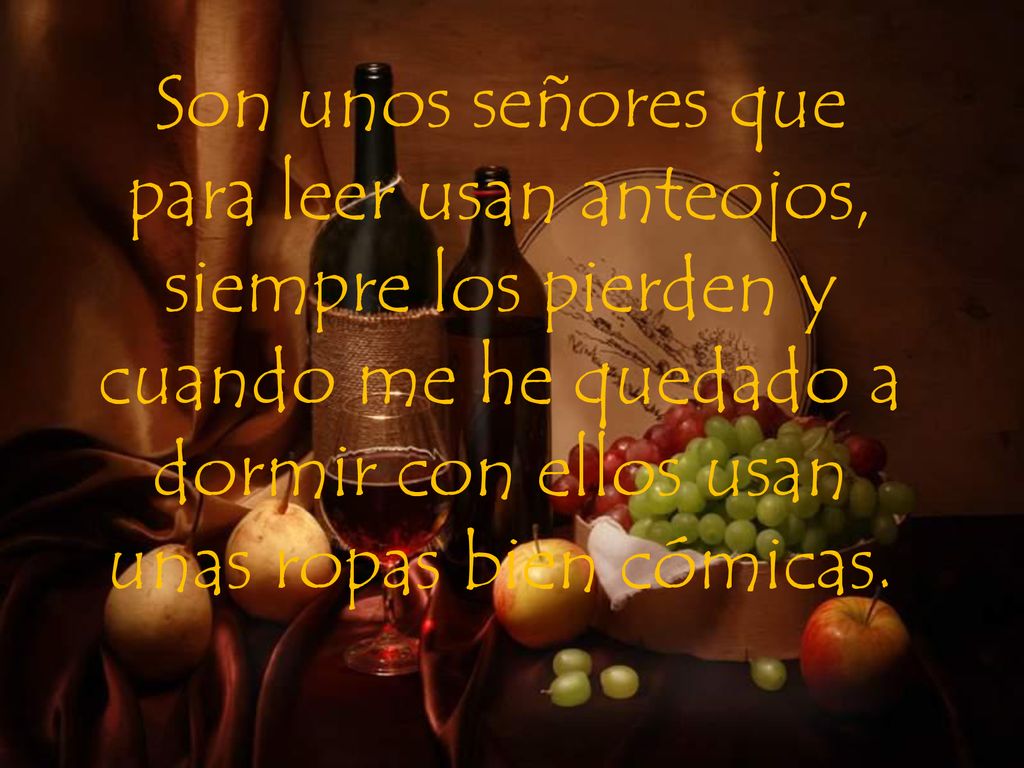 Son unos señores que para leer usan anteojos, siempre los pierden y cuando me he quedado a dormir con ellos usan unas ropas bien cómicas.