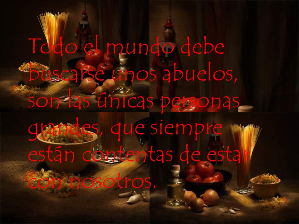 Todo el mundo debe buscarse unos abuelos, son las únicas personas grandes, que siempre están contentas de estar con nosotros.