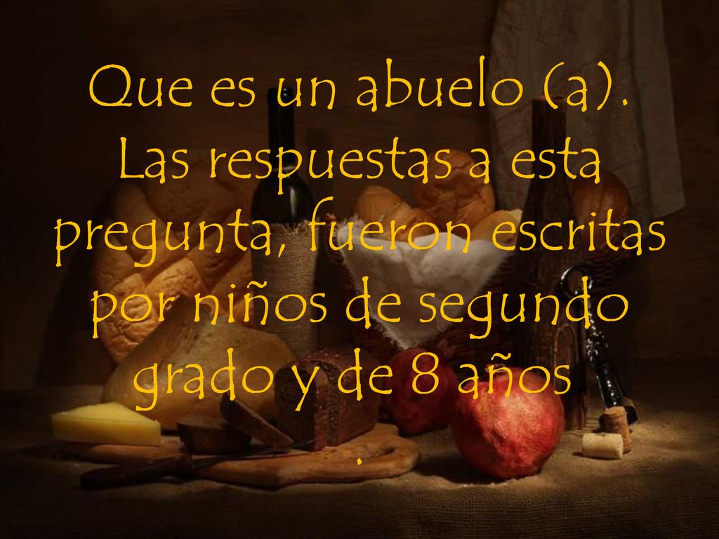 Que es un abuelo (a). Las respuestas a esta pregunta, fueron escritas por niños de segundo grado y de 8 años.
