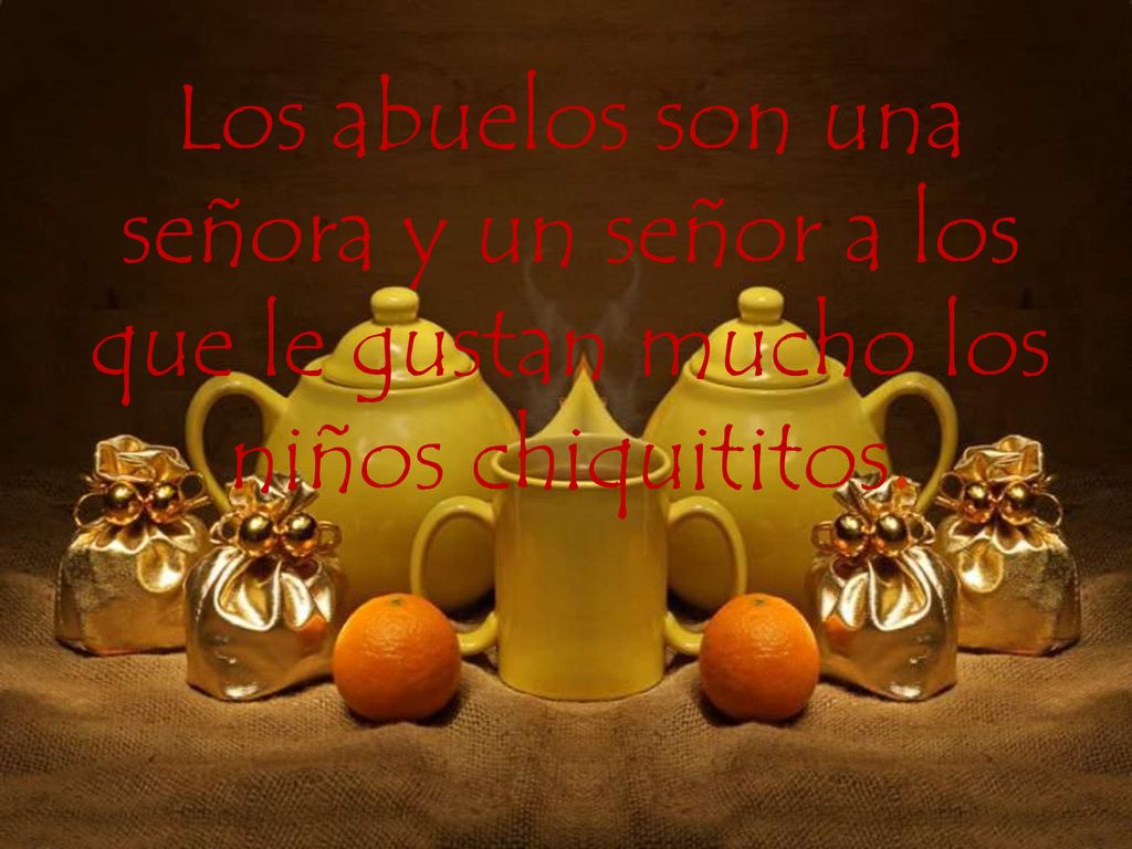Los abuelos son una señora y un señor a los que le gustan mucho los niños chiquititos.