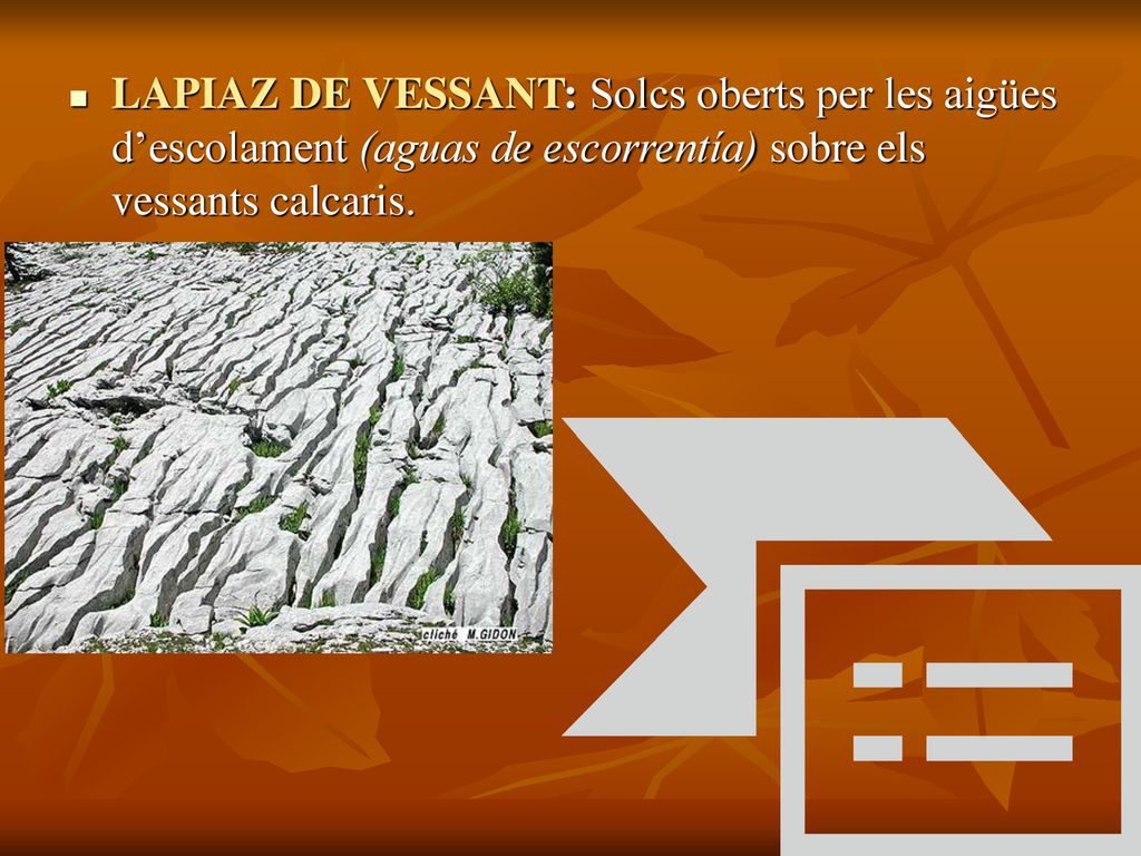 LAPIAZ DE VESSANT: Solcs oberts per les aigües d’escolament (aguas de escorrentía) sobre els vessants calcaris.