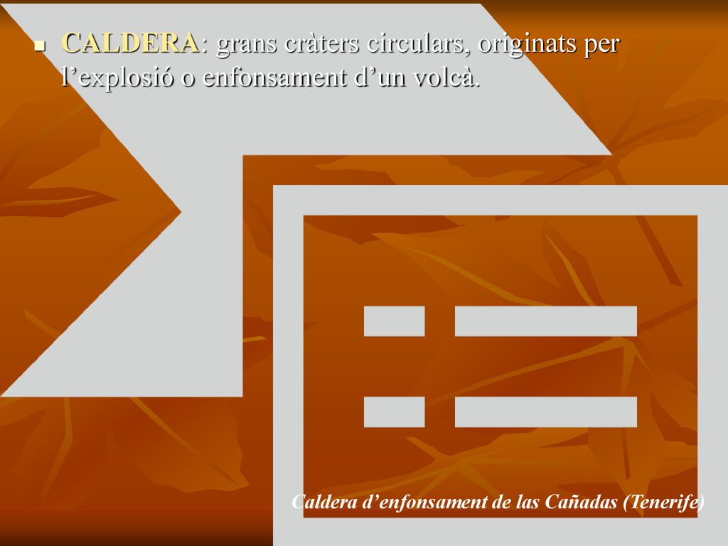 CALDERA: grans cràters circulars, originats per l’explosió o enfonsament d’un volcà.