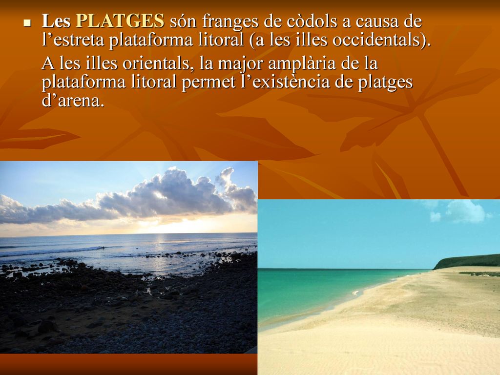 Les PLATGES són franges de còdols a causa de l’estreta plataforma litoral (a les illes occidentals).