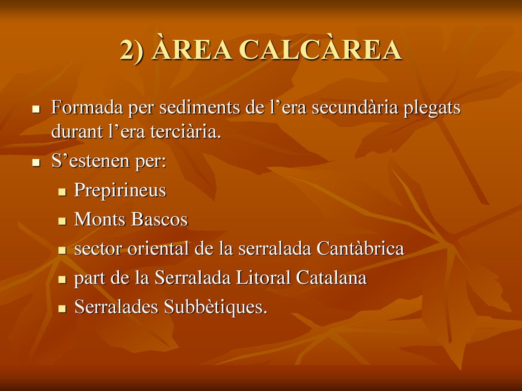 2) ÀREA CALCÀREA Formada per sediments de l’era secundària plegats durant l’era terciària. S’estenen per: