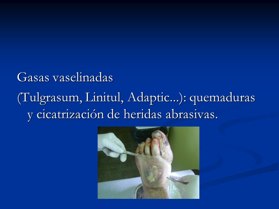 Gasas vaselinadas (Tulgrasum, Linitul, Adaptic...): quemaduras y cicatrización de heridas abrasivas.