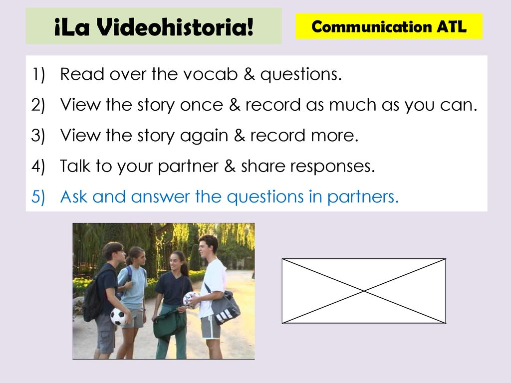 ¡La Videohistoria! Communication ATL Read over the vocab & questions.