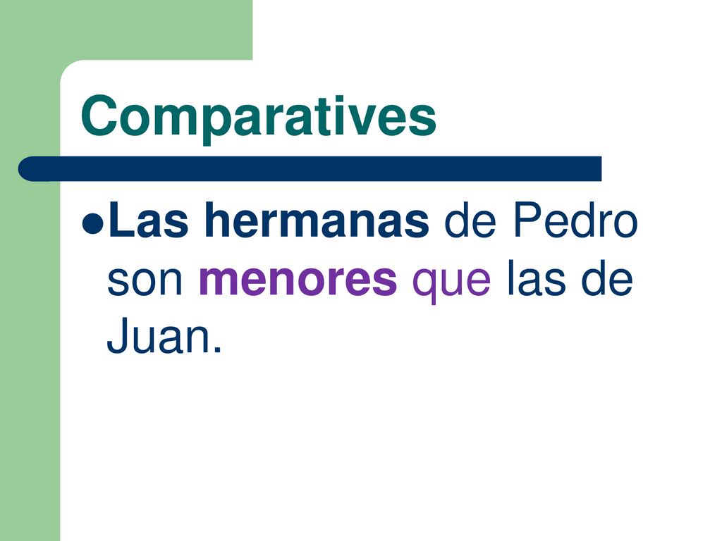 Comparatives Las hermanas de Pedro son menores que las de Juan.