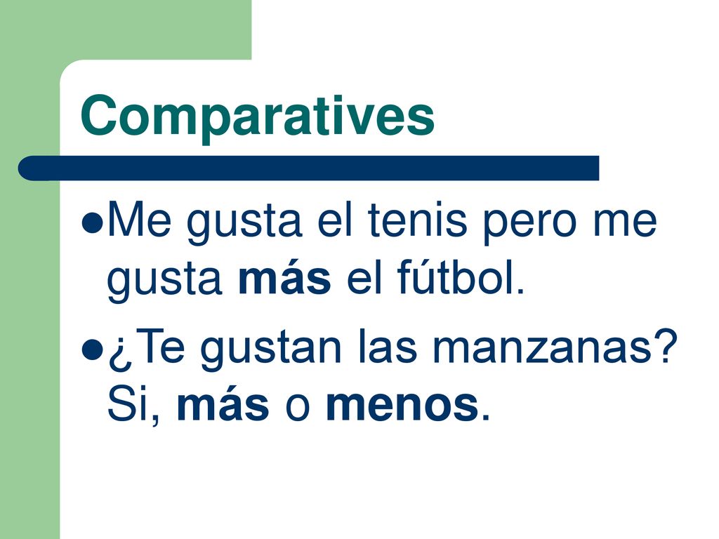 Comparatives Me gusta el tenis pero me gusta más el fútbol.