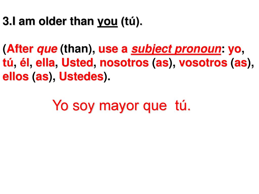Yo soy mayor que tú. I am older than you (tú).