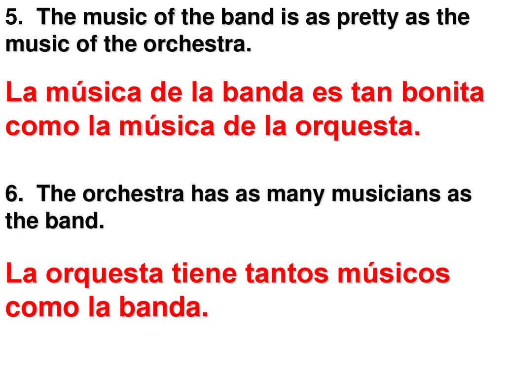 La música de la banda es tan bonita como la música de la orquesta.