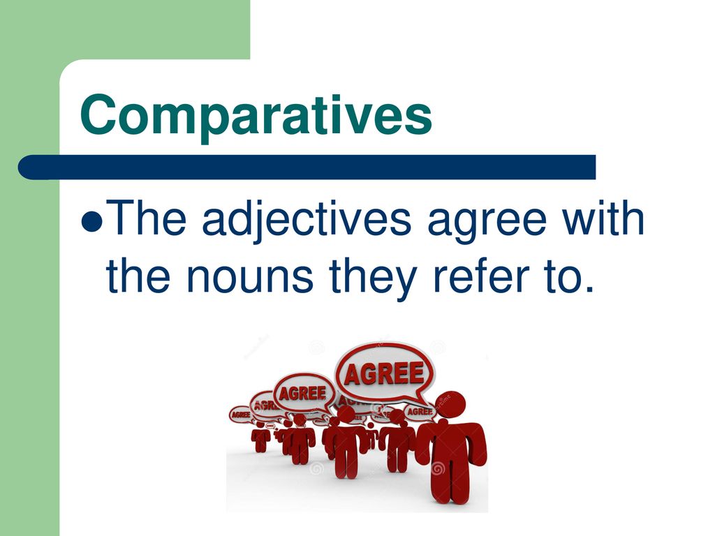 Comparatives The adjectives agree with the nouns they refer to.
